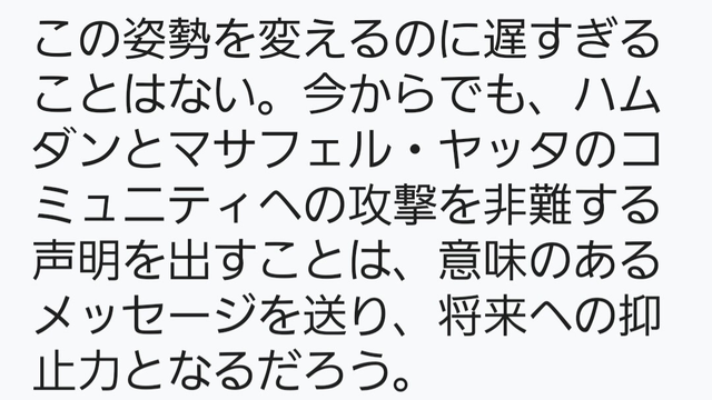 この姿勢を変えるのに遅すぎることはない。今からでも、ハムダンとマサフェル・ヤッタのコミュニティへの攻撃を非難する声明を出すことは、意味のあるメッセージとなり、将来への抑止力となるだろう。