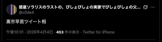 Xでの「高市早苗ツイート相」という投稿のスクリーンショット。アカウント名「惑星ソラリスのラストの、びしょびしょの実家でびしょびしょの父親と抱き合うびしょびしょの主人公」(@c0de4)による。2026年4月4日。